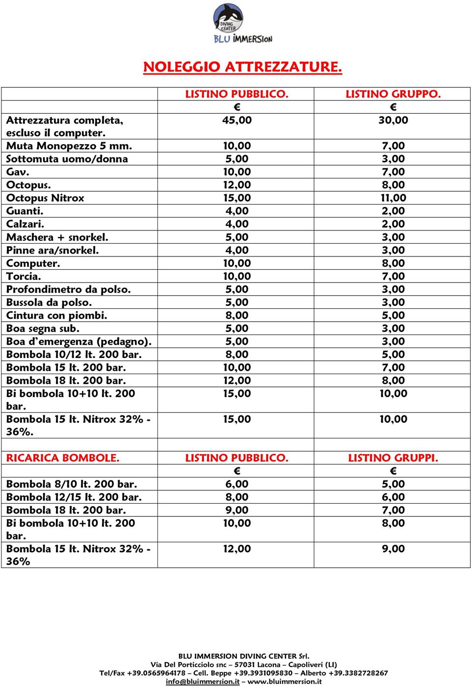 5,00 3,00 Bussola da polso. 5,00 3,00 Cintura con piombi. 8,00 5,00 Boa segna sub. 5,00 3,00 Boa d emergenza (pedagno). 5,00 3,00 Bombola 10/12 lt. 200 bar. 8,00 5,00 Bombola 15 lt. 200 bar. 10,00 7,00 Bombola 18 lt.