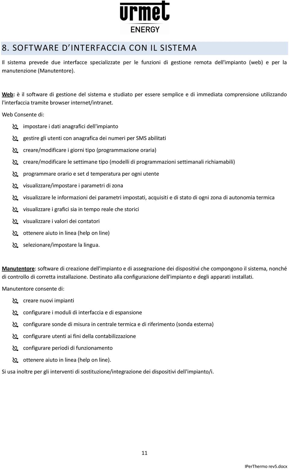 Web Consente di: impostare i dati anagrafici dell'impianto gestire gli utenti con anagrafica dei numeri per SMS abilitati creare/modificare i giorni tipo (programmazione oraria) creare/modificare le