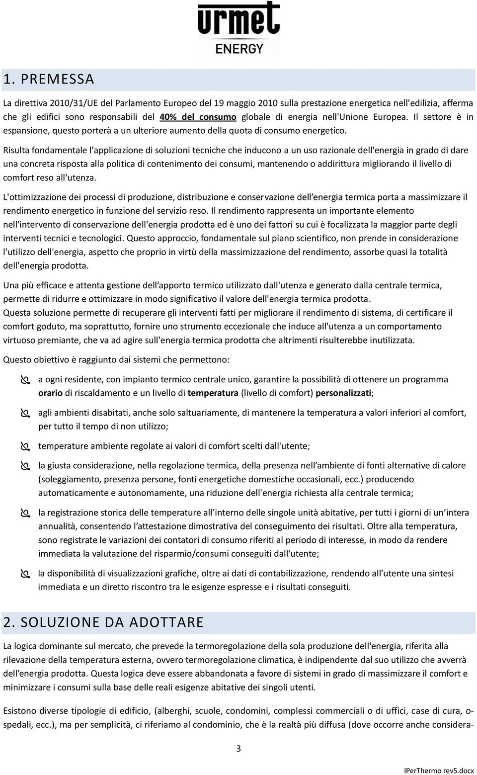 Risulta fondamentale l'applicazione di soluzioni tecniche che inducono a un uso razionale dell'energia in grado di dare una concreta risposta alla politica di contenimento dei consumi, mantenendo o