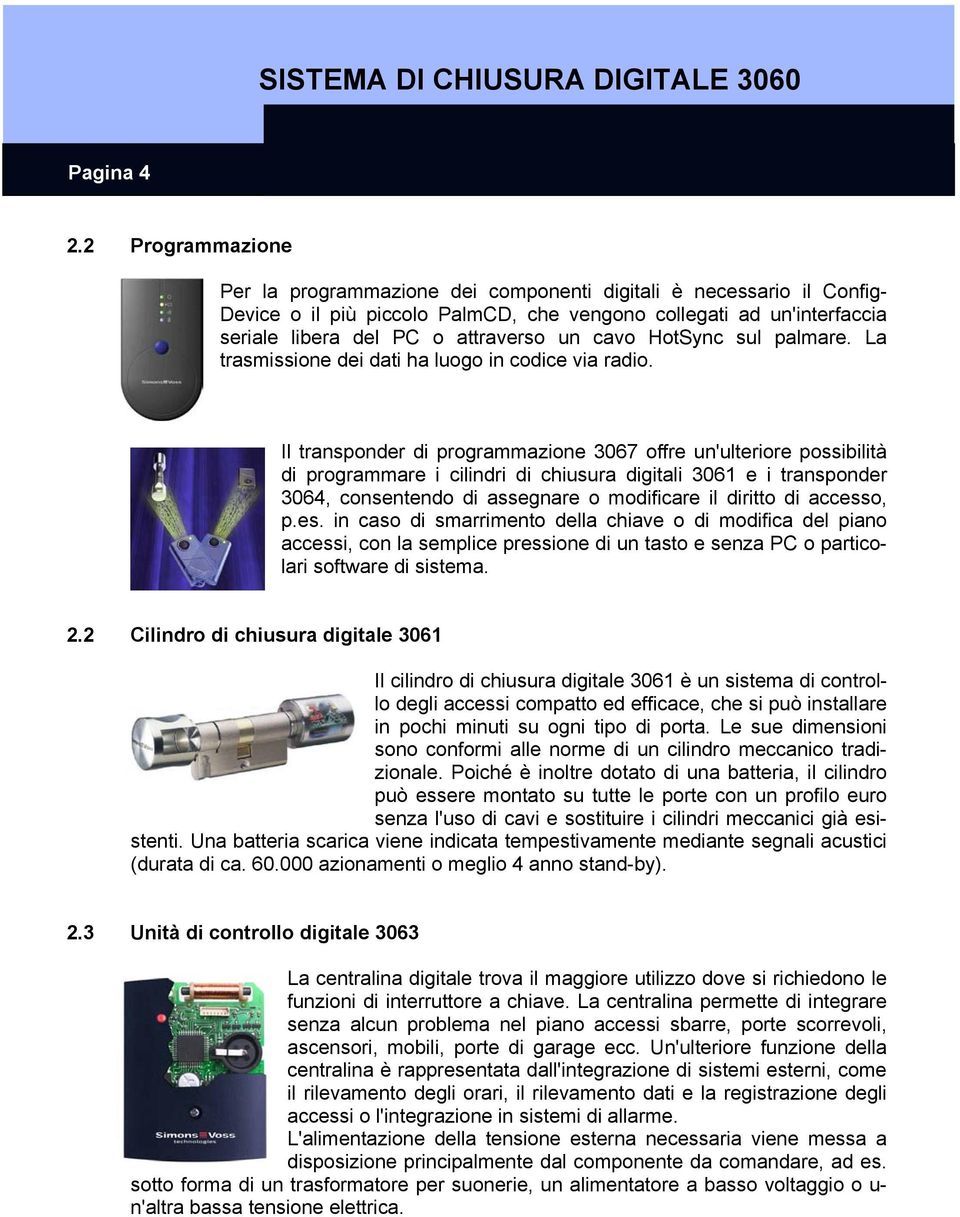 cavo HotSync sul palmare. La trasmissione dei dati ha luogo in codice via radio.