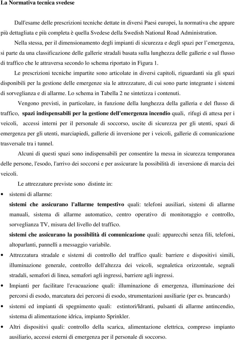 Nella stessa, per il dimensionamento degli impianti di sicurezza e degli spazi per l emergenza, si parte da una classificazione delle gallerie stradali basata sulla lunghezza delle gallerie e sul