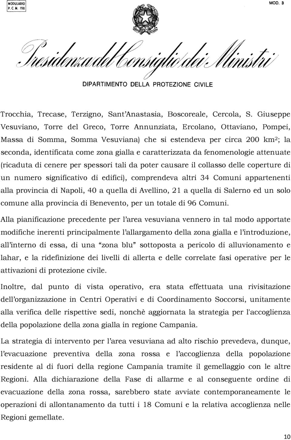 caratterizzata da fenomenologie attenuate (ricaduta di cenere per spessori tali da poter causare il collasso delle coperture di un numero significativo di edifici), comprendeva altri 34 Comuni