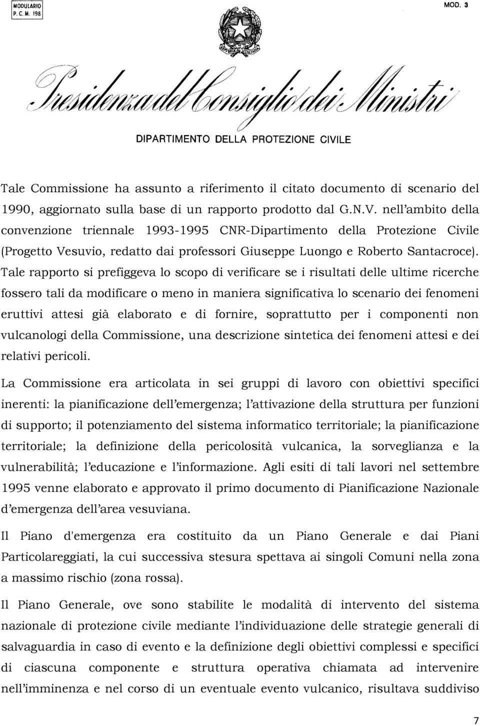 Tale rapporto si prefiggeva lo scopo di verificare se i risultati delle ultime ricerche fossero tali da modificare o meno in maniera significativa lo scenario dei fenomeni eruttivi attesi già