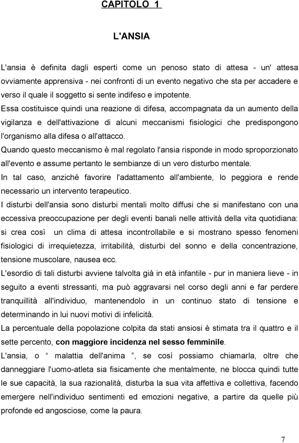 Essa costituisce quindi una reazione di difesa, accompagnata da un aumento della vigilanza e dell'attivazione di alcuni meccanismi fisiologici che predispongono l'organismo alla difesa o all'attacco.