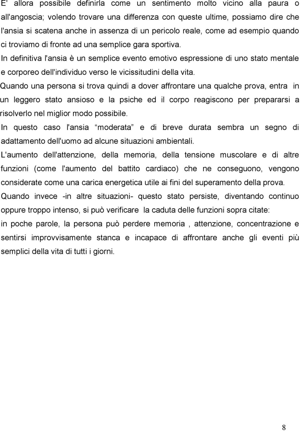 In definitiva l'ansia è un semplice evento emotivo espressione di uno stato mentale e corporeo dell'individuo verso le vicissitudini della vita.