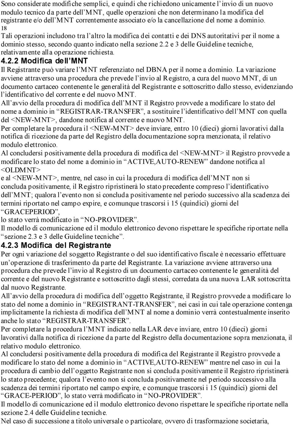 18 Tali operazioni includono tra l altro la modifica dei contatti e dei DNS autoritativi per il nome a dominio stesso, secondo quanto indicato nella sezione 2.