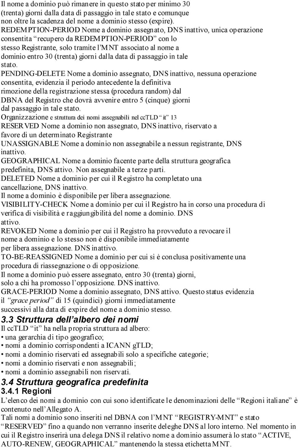 30 (trenta) giorni dalla data di passaggio in tale stato.