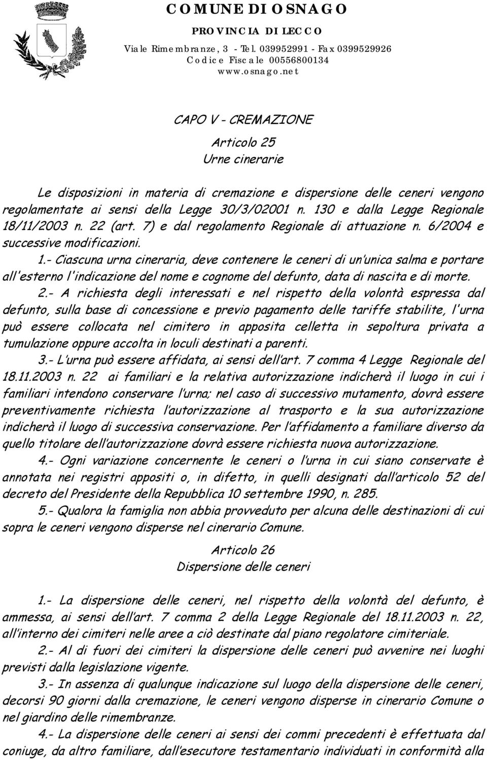 2.- A richiesta degli interessati e nel rispetto della volontà espressa dal defunto, sulla base di concessione e previo pagamento delle tariffe stabilite, l'urna può essere collocata nel cimitero in