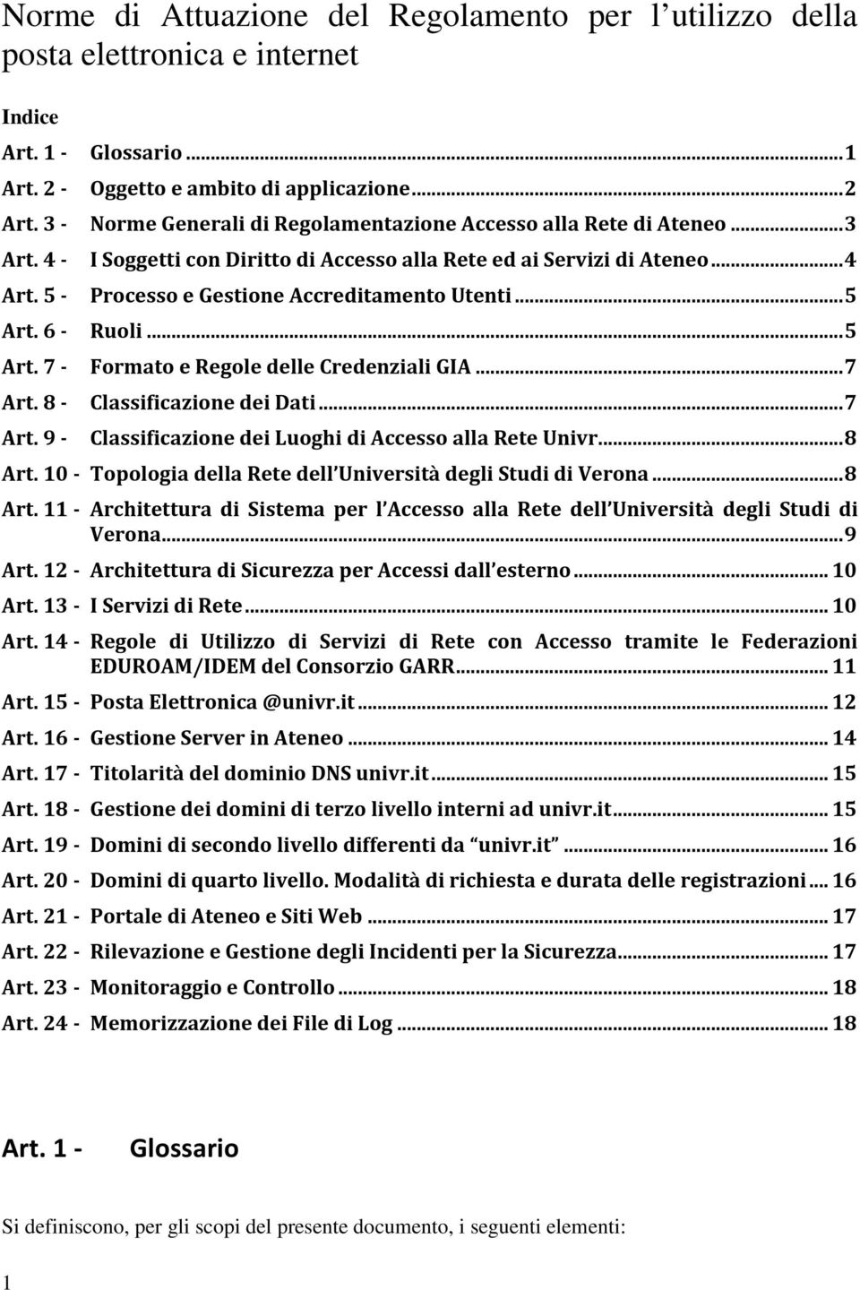 5 - Processo e Gestione Accreditamento Utenti... 5 Art. 6 - Ruoli... 5 Art. 7 - Formato e Regole delle Credenziali GIA... 7 Art. 8 - Classificazione dei Dati... 7 Art. 9 - Classificazione dei Luoghi di Accesso alla Rete Univr.