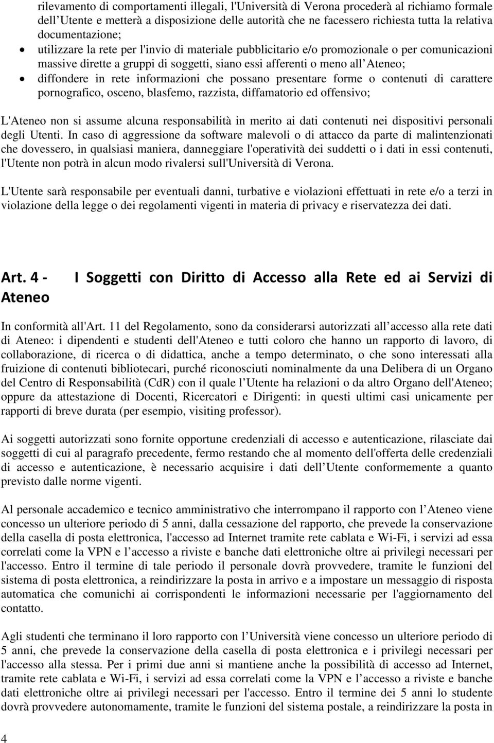 in rete informazioni che possano presentare forme o contenuti di carattere pornografico, osceno, blasfemo, razzista, diffamatorio ed offensivo; L'Ateneo non si assume alcuna responsabilità in merito