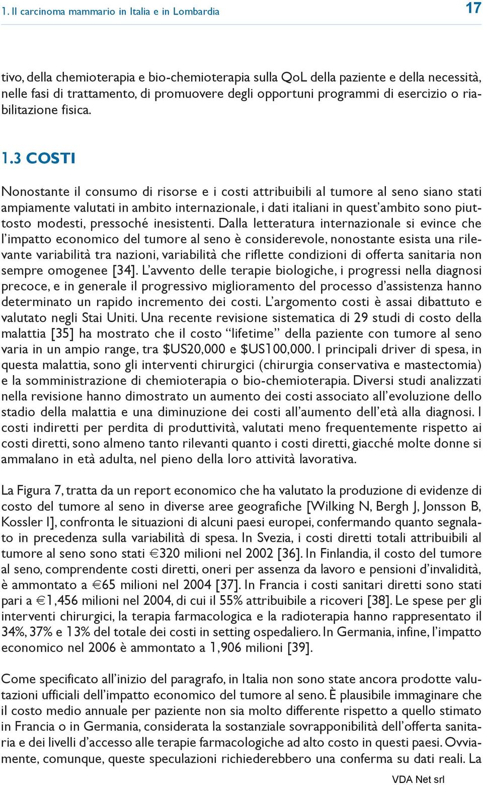 3 COSTI Nonostante il consumo di risorse e i costi attribuibili al tumore al seno siano stati ampiamente valutati in ambito internazionale, i dati italiani in quest ambito sono piuttosto modesti,