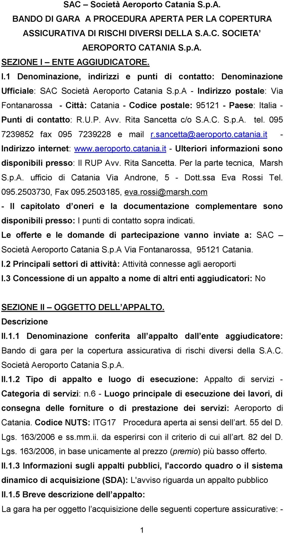 U.P. Avv. Rita Sancetta c/o S.A.C. S.p.A. tel. 095 7239852 fax 095 7239228 e mail r.sancetta@aeroporto.catania.it - Indirizzo internet: www.aeroporto.catania.it - Ulteriori informazioni sono disponibili presso: Il RUP Avv.