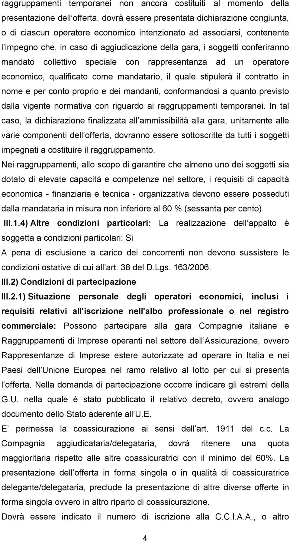 mandatario, il quale stipulerà il contratto in nome e per conto proprio e dei mandanti, conformandosi a quanto previsto dalla vigente normativa con riguardo ai raggruppamenti temporanei.