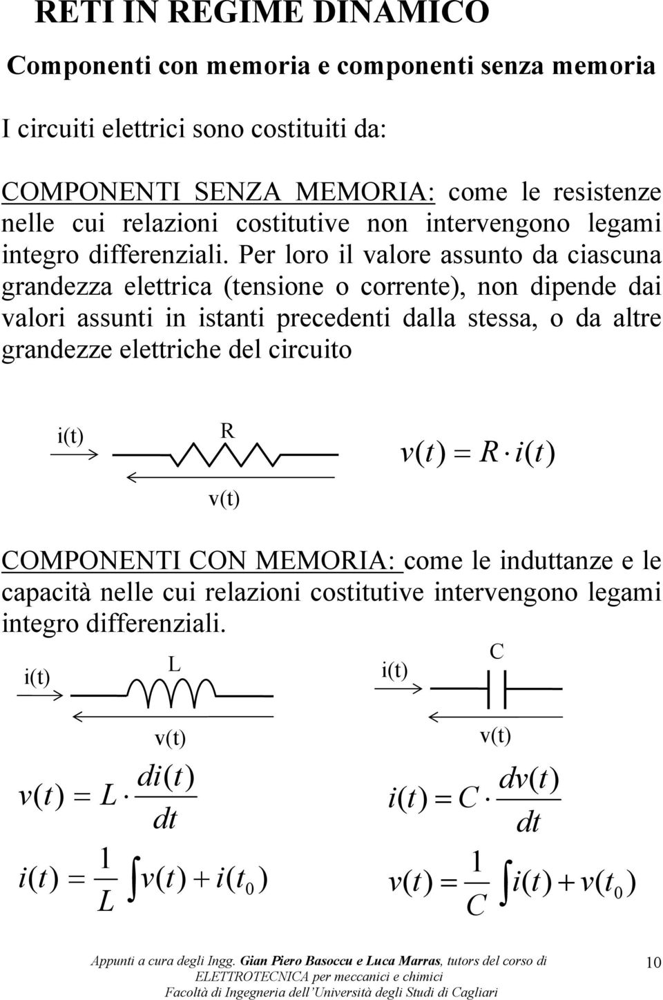 Per loro il valore assuno da ciascuna grandezza elerica (ensione o correne), non dipende dai valori assuni in isani precedeni dalla sessa, o da alre