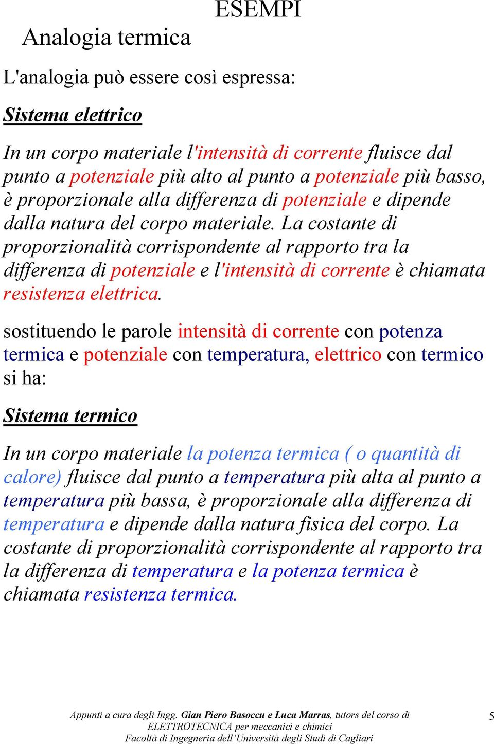 La cosane di proporzionalià corrispondene al rapporo ra la differenza di poenziale e l'inensià di correne è chiamaa resisenza elerica.