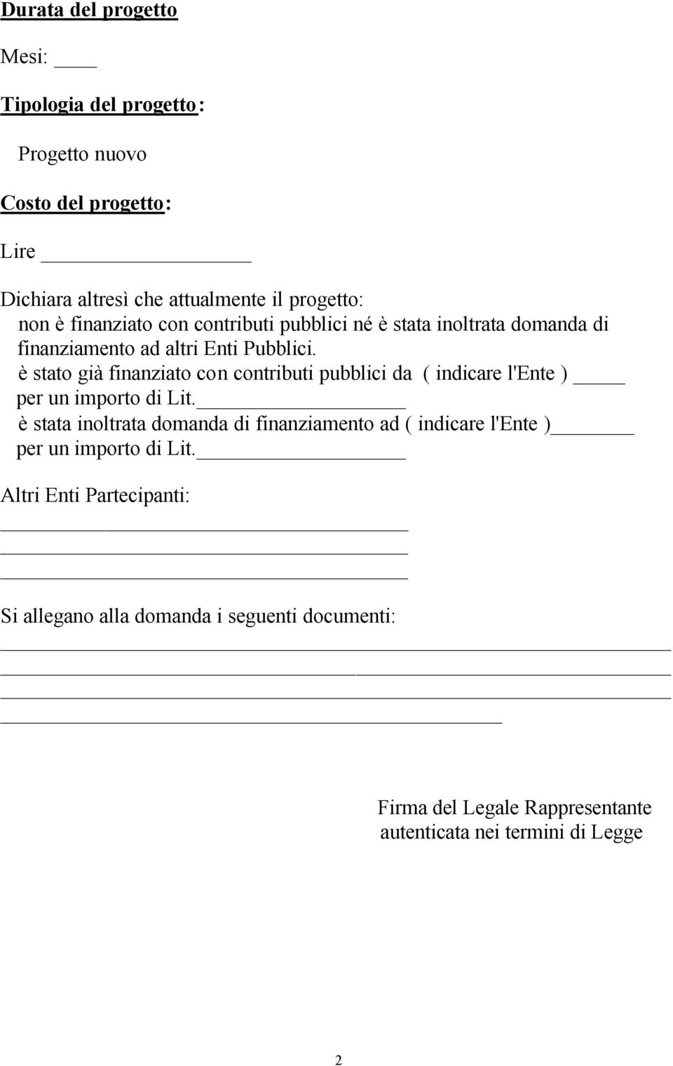 è stato già finanziato con contributi pubblici da ( indicare l'ente ) per un importo di Lit.