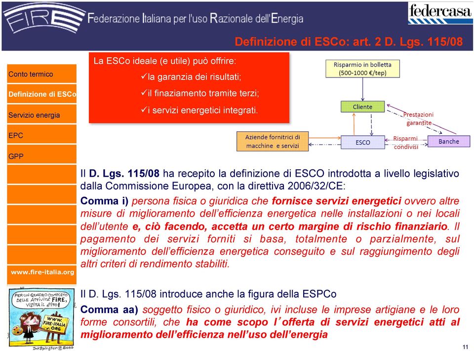 115/08 ha recepito la definizione di ESCO introdotta a livello legislativo dalla Commissione Europea, con la direttiva 2006/32/CE: Comma i) persona fisica o giuridica che fornisce servizi energetici