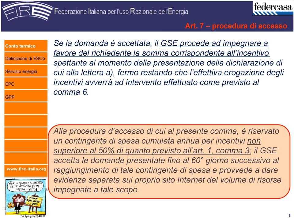 Alla procedura d accesso di cui al presente comma, è riservato un contingente di spesa cumulata annua per incentivi non superiore al 50% di quanto previsto all art.