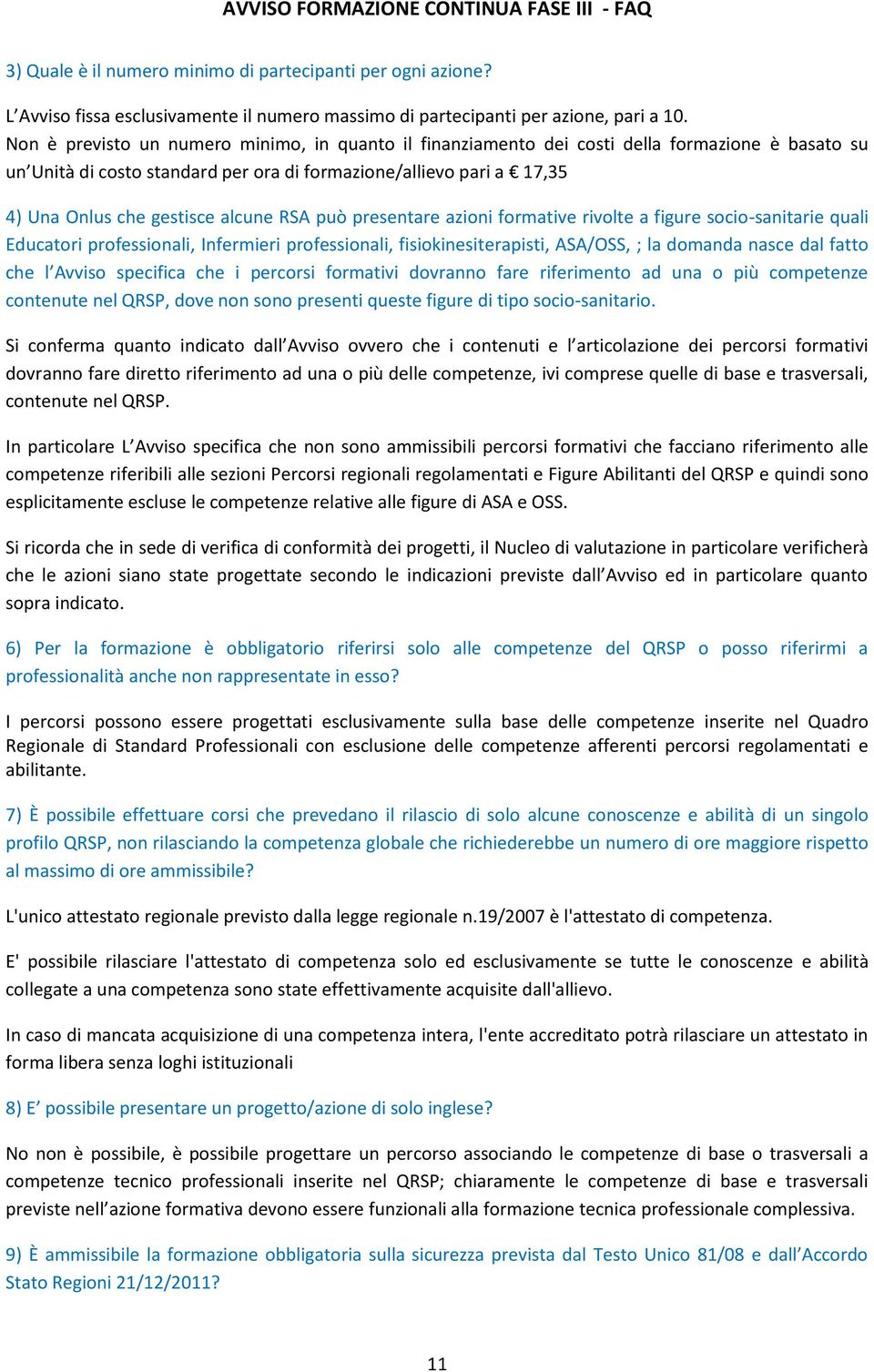 alcune RSA può presentare azioni formative rivolte a figure socio-sanitarie quali Educatori professionali, Infermieri professionali, fisiokinesiterapisti, ASA/OSS, ; la domanda nasce dal fatto che l