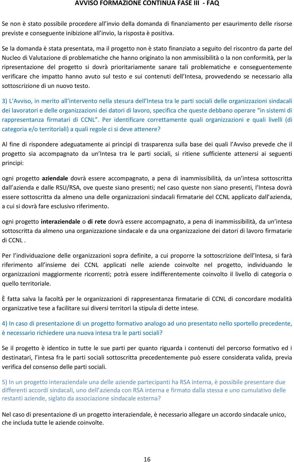 conformità, per la ripresentazione del progetto si dovrà prioritariamente sanare tali problematiche e conseguentemente verificare che impatto hanno avuto sul testo e sui contenuti dell Intesa,