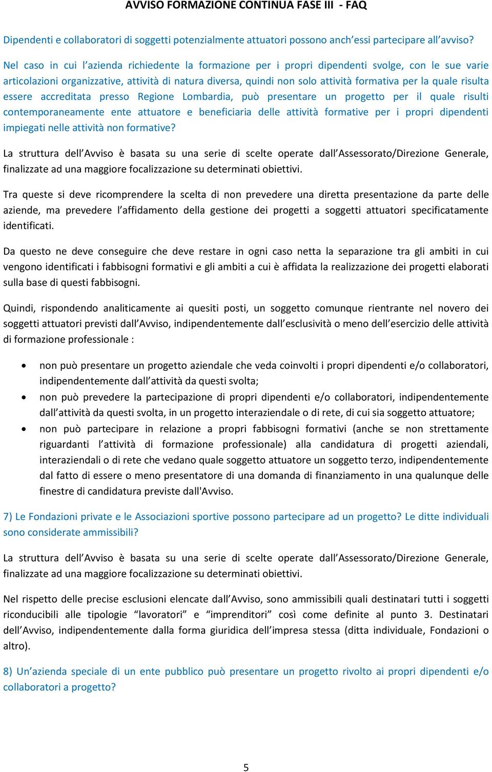 quale risulta essere accreditata presso Regione Lombardia, può presentare un progetto per il quale risulti contemporaneamente ente attuatore e beneficiaria delle attività formative per i propri