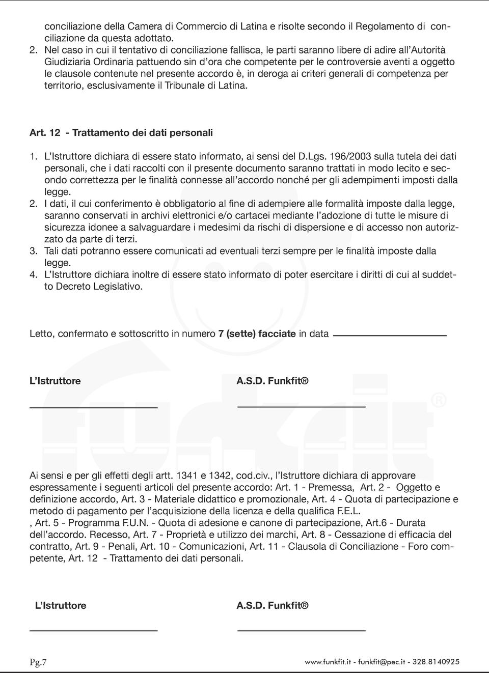 clausole contenute nel presente accordo è, in deroga ai criteri generali di competenza per territorio, esclusivamente il Tribunale di Latina. Art. 12 - Trattamento dei dati personali 1.