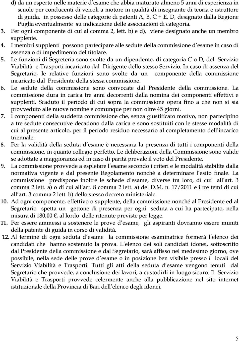 b) e d), viene designato anche un membro supplente. 4. I membri supplenti possono partecipare alle sedute della commissione d esame in caso di assenza o di impedimento del titolare. 5.