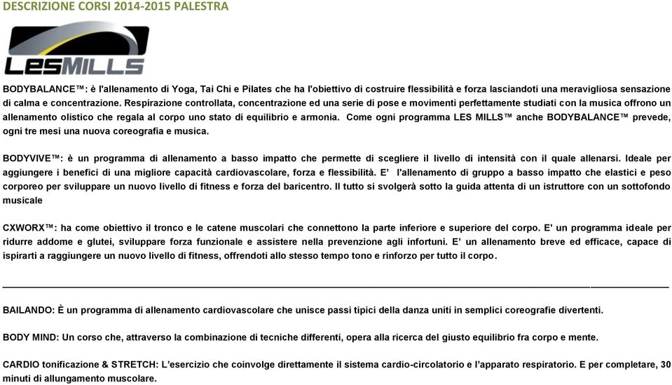 Respirazione controllata, concentrazione ed una serie di pose e movimenti perfettamente studiati con la musica offrono un allenamento olistico che regala al corpo uno stato di equilibrio e armonia.