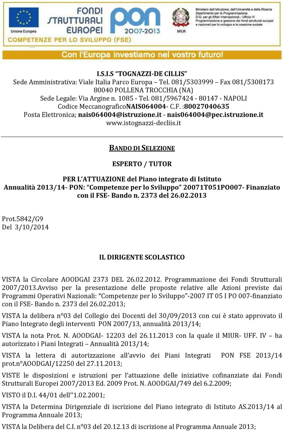 it BANDO DI SELEZIONE ESPERTO / TUTOR PER L ATTUAZIONE del Piano integrato di Istituto Annualità 01/14- PON: Competenze per lo Sviluppo 0071T051PO007- Finanziato con il FSE- Bando n. 7 del 6.0.01 Prot.