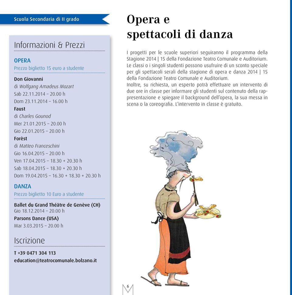 30 + 18.30 + 20.30 h Opera e spettacoli di danza I progetti per le scuole superiori seguiranno il programma della Stagione 2014 15 della Fondazione Teatro Comunale e Auditorium.