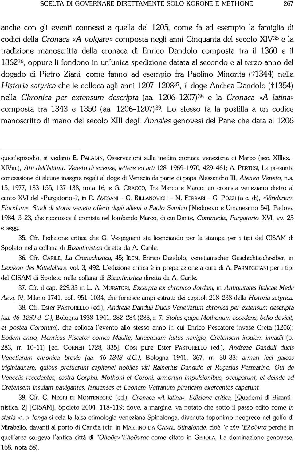 del dogado di Pietro Ziani, come fanno ad esempio fra Paolino Minorità (fl344) nella Historia satirica che le colloca agli anni 1207-1208 37, il doge Andrea Dandolo (tl354) nella Chronica per