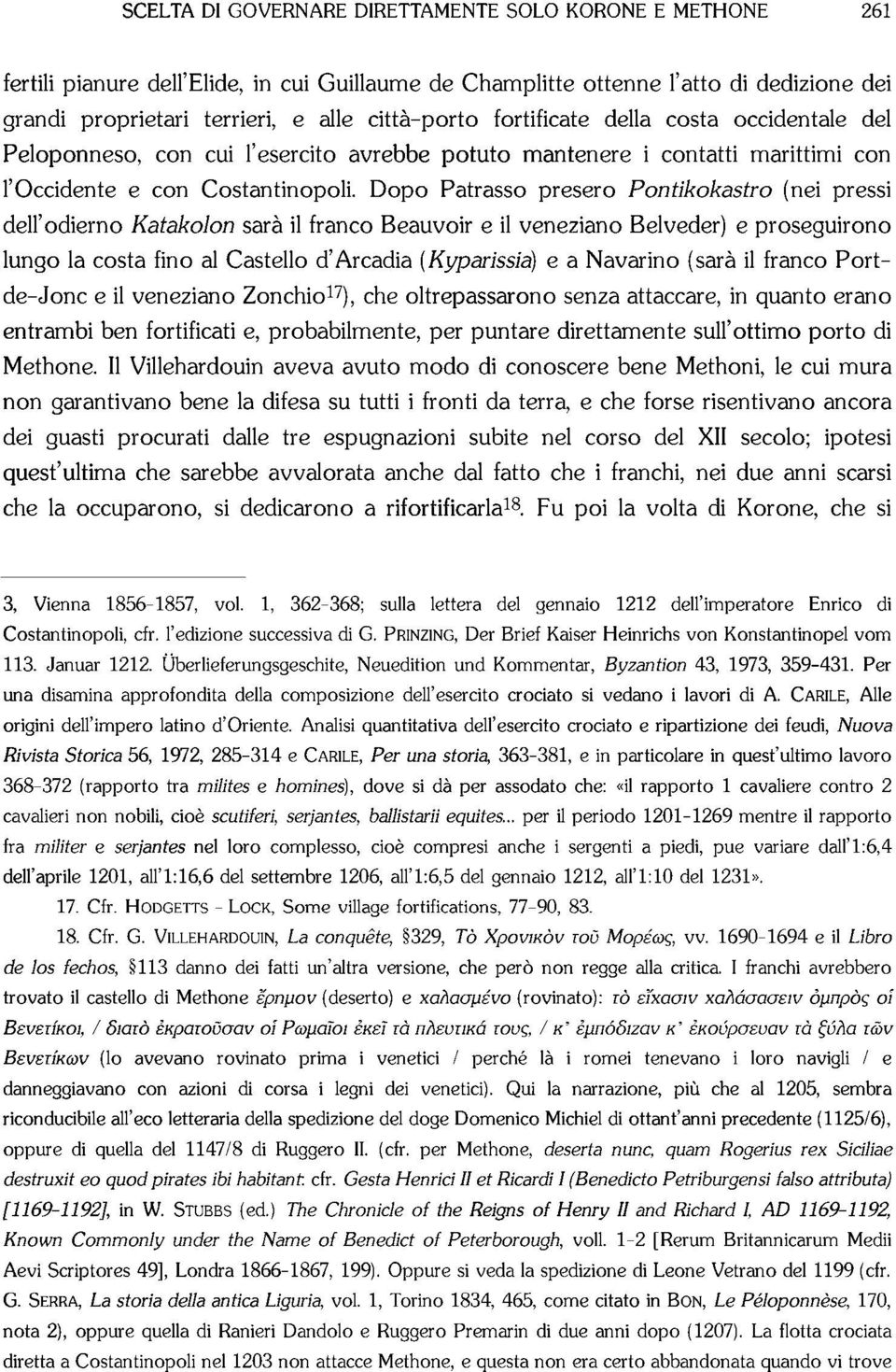 Dopo Patrasso presero Pontikokastro (nei pressi dell'odierno Katakolon sarà il franco Beauvoir e il veneziano Belveder) e proseguirono lungo la costa fino al Castello d'arcadia (Kyparissia) e a