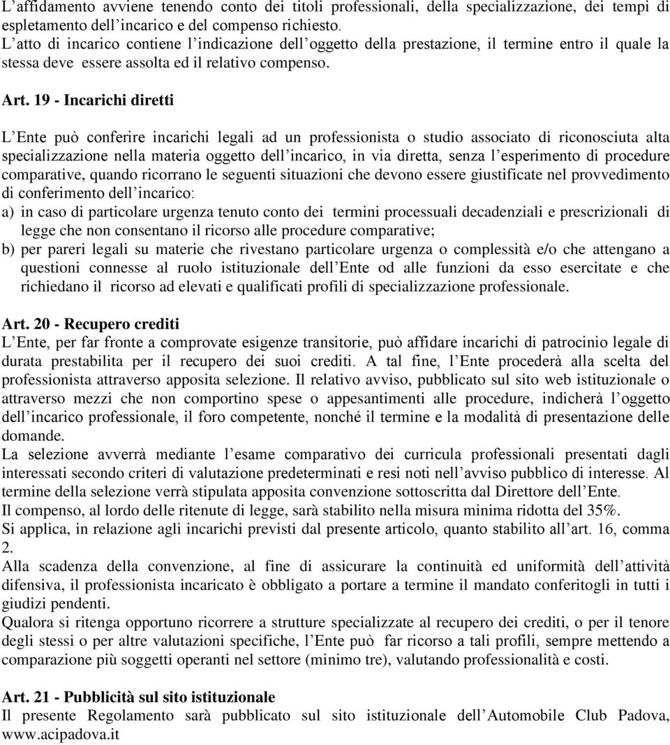 19 - Incarichi diretti L Ente può conferire incarichi legali ad un professionista o studio associato di riconosciuta alta specializzazione nella materia oggetto dell incarico, in via diretta, senza l