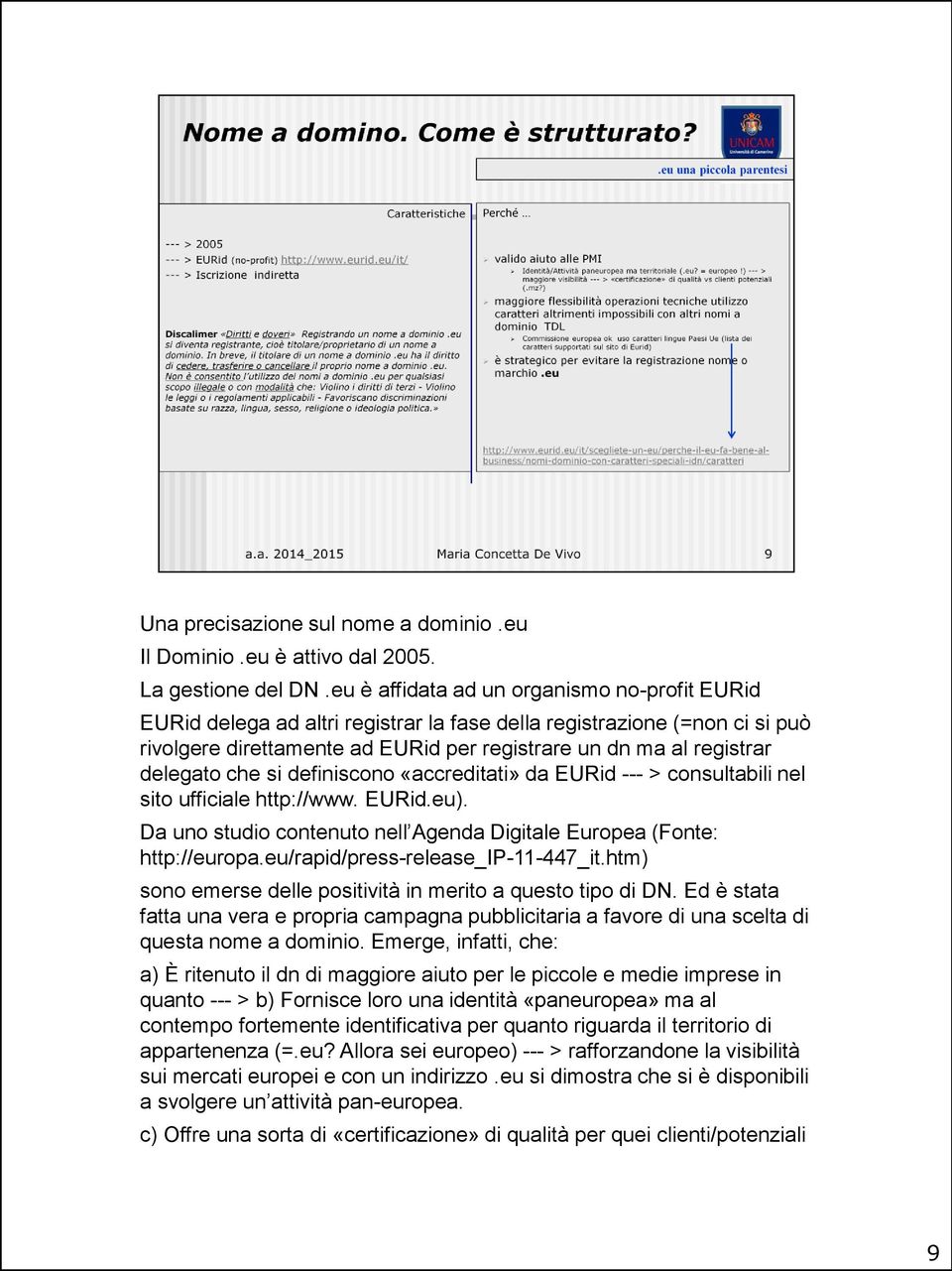 che si definiscono «accreditati» da EURid --- > consultabili nel sito ufficiale http://www. EURid.eu). Da uno studio contenuto nell Agenda Digitale Europea (Fonte: http://europa.