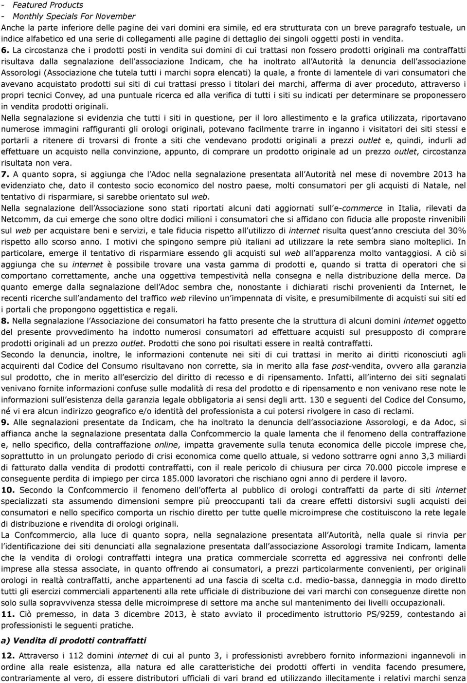 La circostanza che i prodotti posti in vendita sui domini di cui trattasi non fossero prodotti originali ma contraffatti risultava dalla segnalazione dell associazione Indicam, che ha inoltrato all