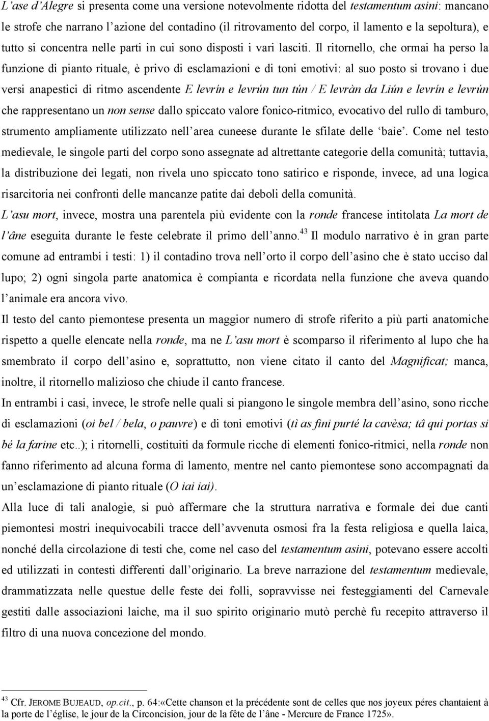 Il ritornello, che ormai ha perso la funzione di pianto rituale, è privo di esclamazioni e di toni emotivi: al suo posto si trovano i due versi anapestici di ritmo ascendente E levrín e levrún tun