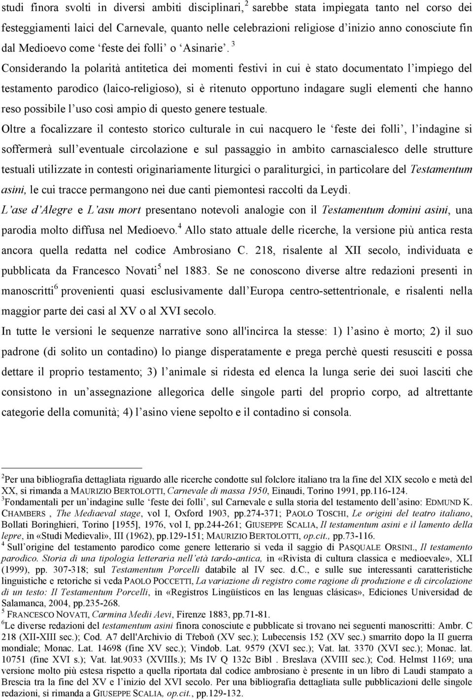 3 Considerando la polarità antitetica dei momenti festivi in cui è stato documentato l impiego del testamento parodico (laico-religioso), si è ritenuto opportuno indagare sugli elementi che hanno