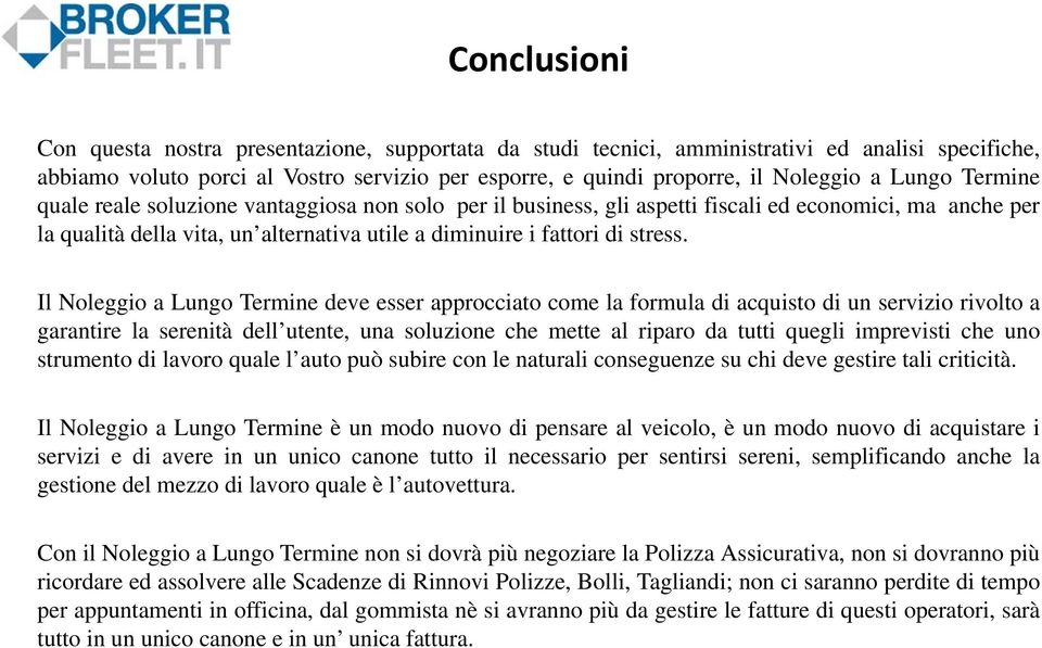 Il Noleggio a Lungo Termine deve esser approcciato come la formula di acquisto di un servizio rivolto a garantire la serenità dell utente, una soluzione che mette al riparo da tutti quegli imprevisti