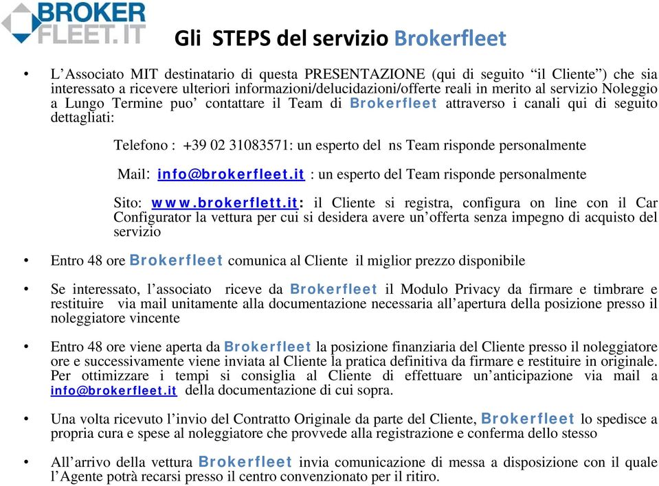 personalmente Mail: info@brokerfleet.it : un esperto del Team risponde personalmente Sito: www.brokerflett.