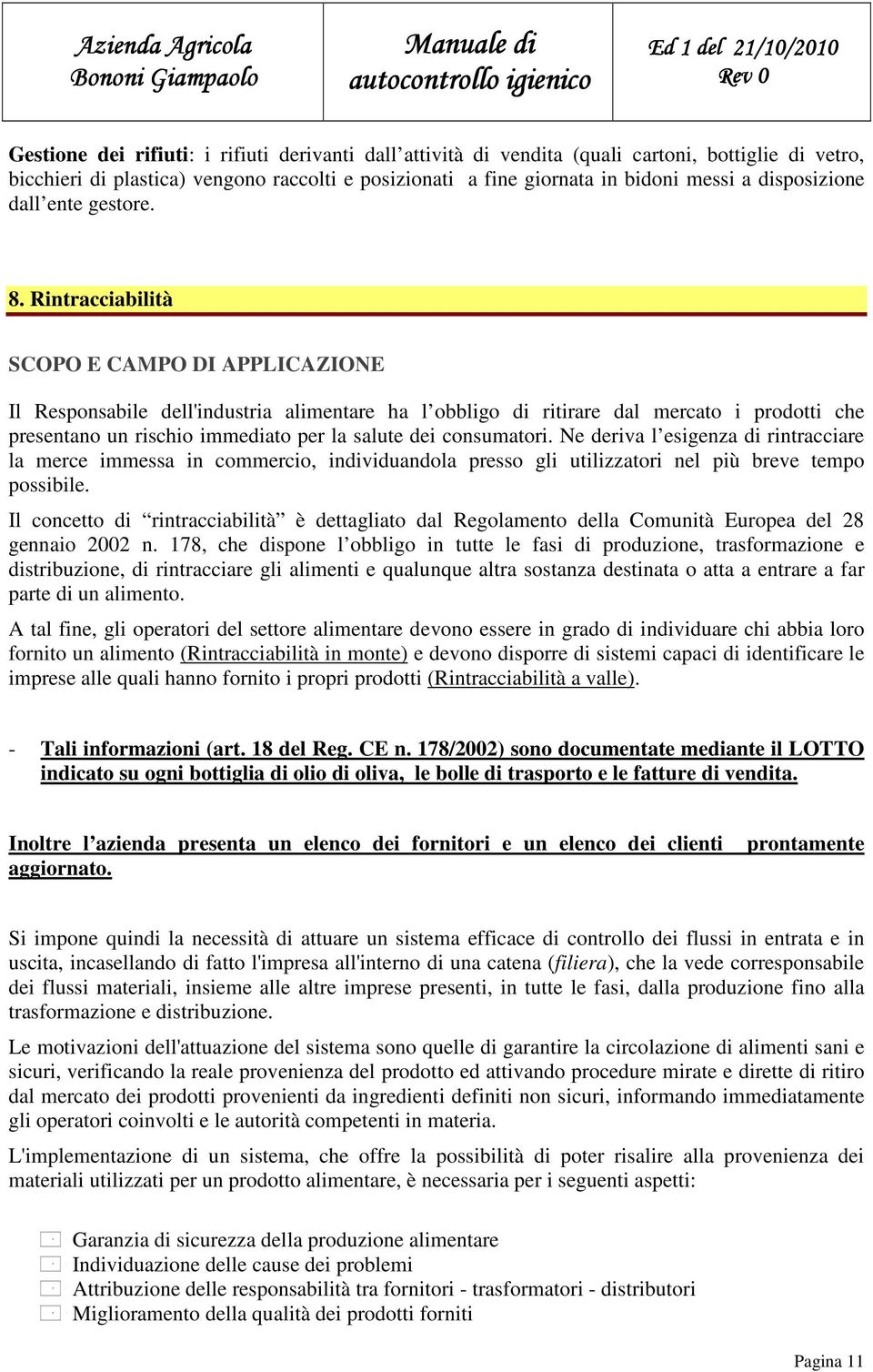 Rintracciabilità SCOPO E CAMPO DI APPLICAZIONE Il Responsabile dell'industria alimentare ha l obbligo di ritirare dal mercato i prodotti che presentano un rischio immediato per la salute dei