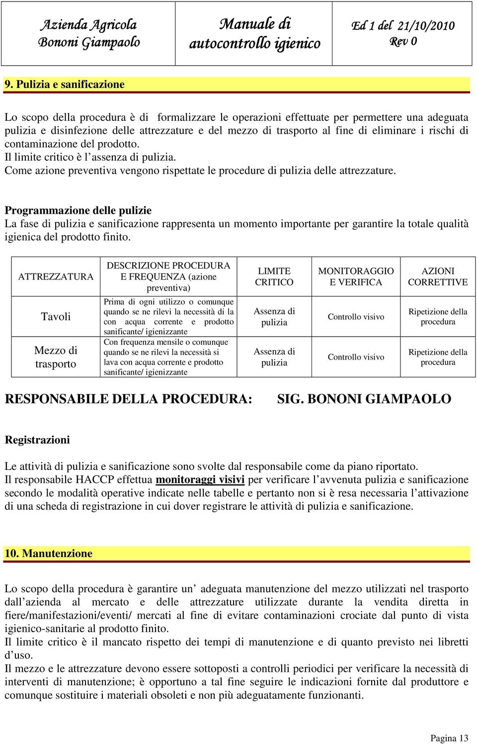 Programmazione delle pulizie La fase di pulizia e sanificazione rappresenta un momento importante per garantire la totale qualità igienica del prodotto finito.