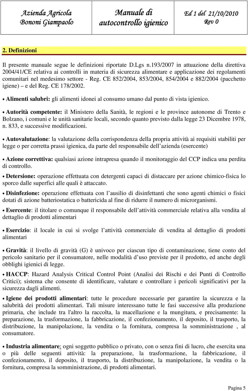 CE 852/2004, 853/2004, 854/2004 e 882/2004 (pacchetto igiene) e del Reg. CE 178/2002. Alimenti salubri: gli alimenti idonei al consumo umano dal punto di vista igienico.