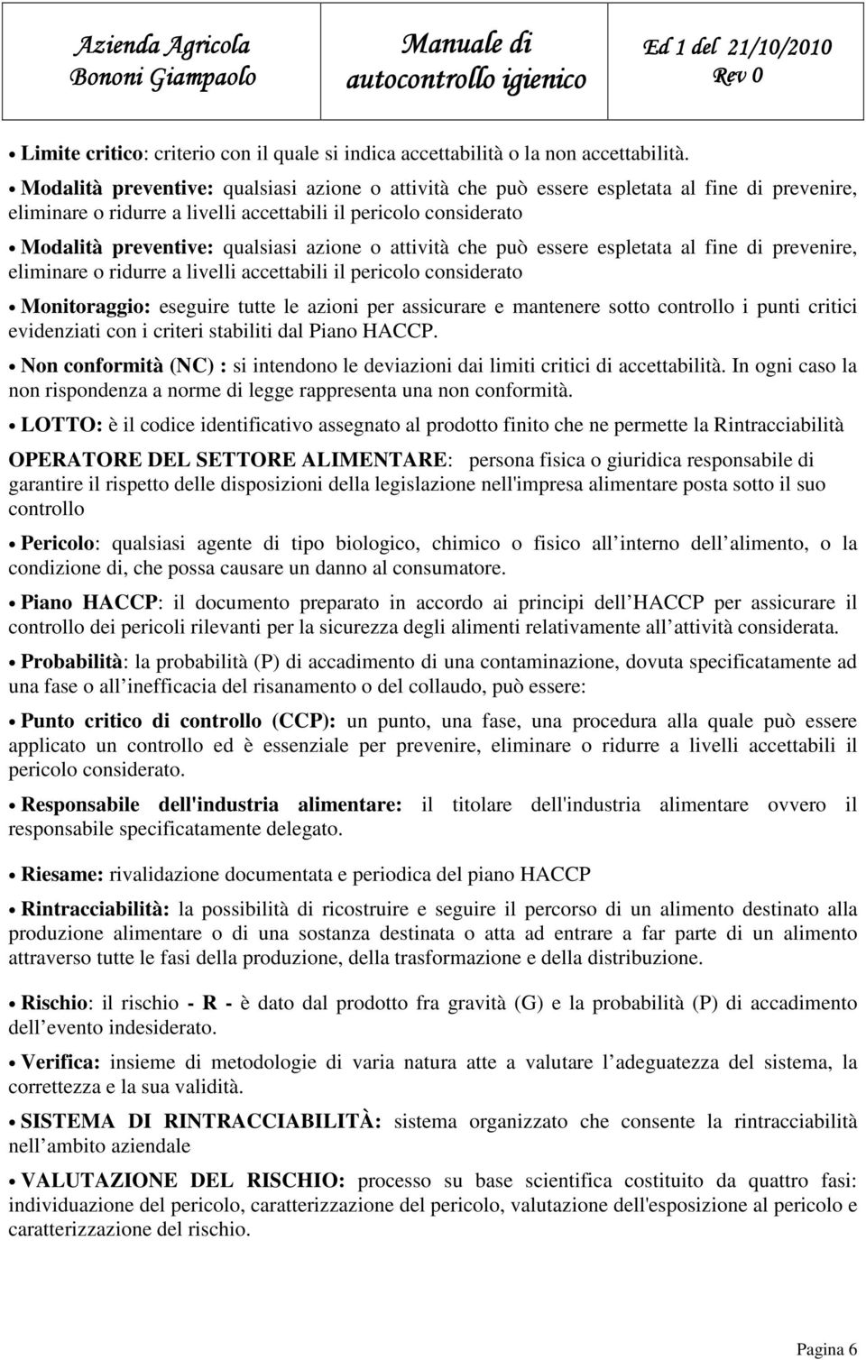 o attività che può essere espletata al fine di prevenire, eliminare o ridurre a livelli accettabili il pericolo considerato Monitoraggio: eseguire tutte le azioni per assicurare e mantenere sotto