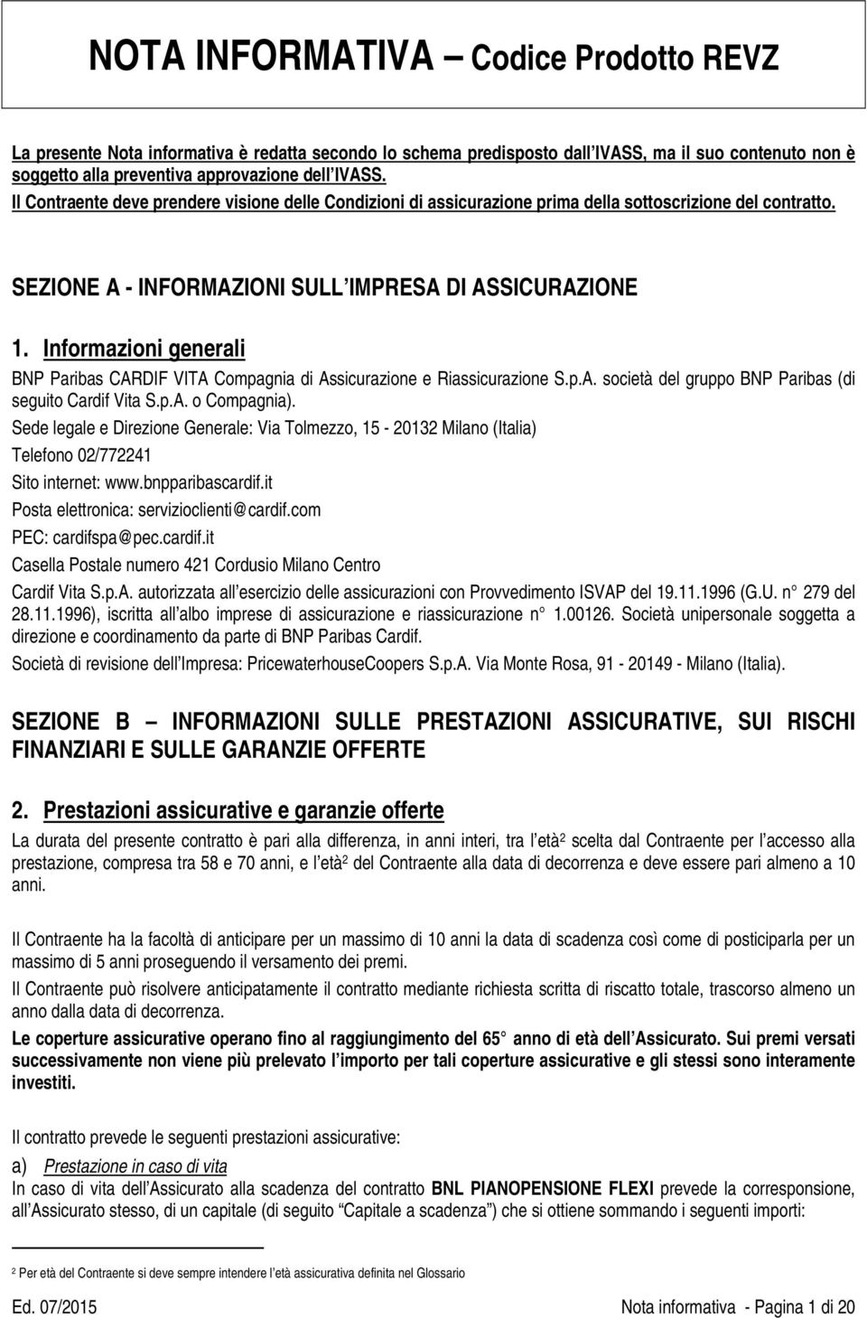 UInformazioni generali BNP Paribas CARDIF VITA Compagnia di Assicurazione e Riassicurazione S.p.A. società del gruppo BNP Paribas (di seguito Cardif Vita S.p.A. o Compagnia).