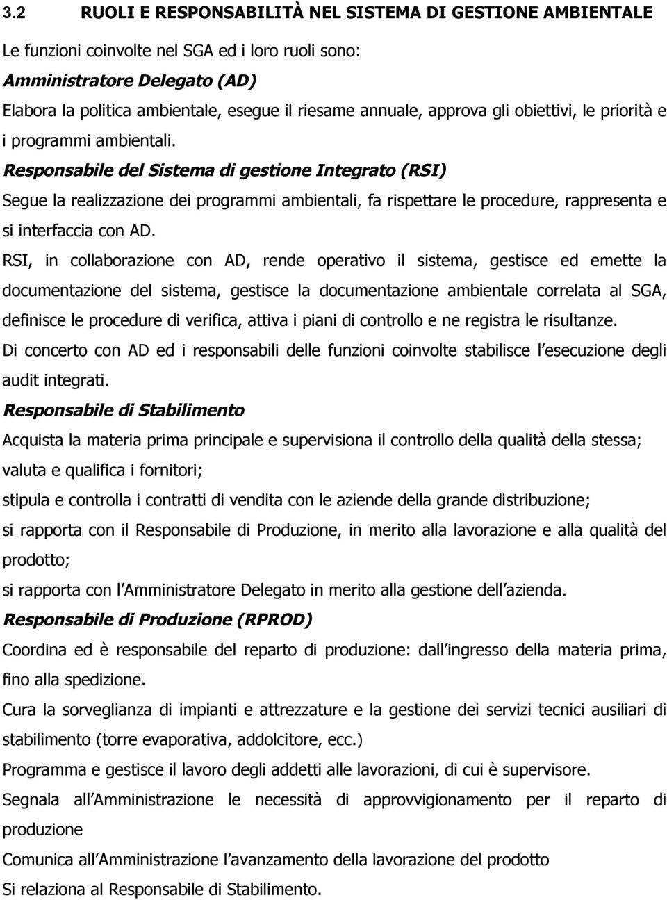 Responsabile del Sistema di gestione Integrato (RSI) Segue la realizzazione dei programmi ambientali, fa rispettare le procedure, rappresenta e si interfaccia con AD.