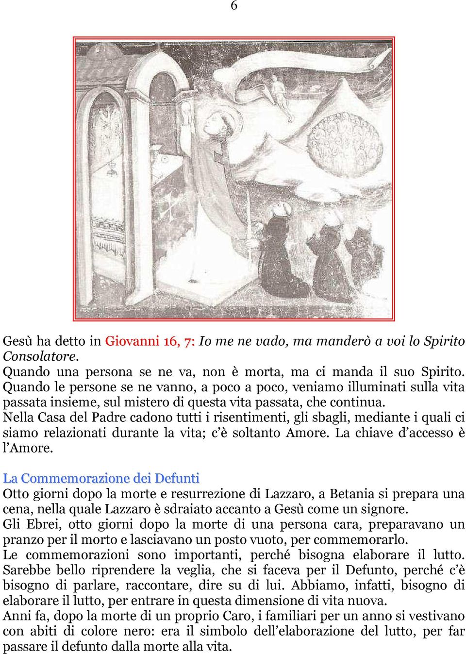 Nella Casa del Padre cadono tutti i risentimenti, gli sbagli, mediante i quali ci siamo relazionati durante la vita; c è soltanto Amore. La chiave d accesso è l Amore.