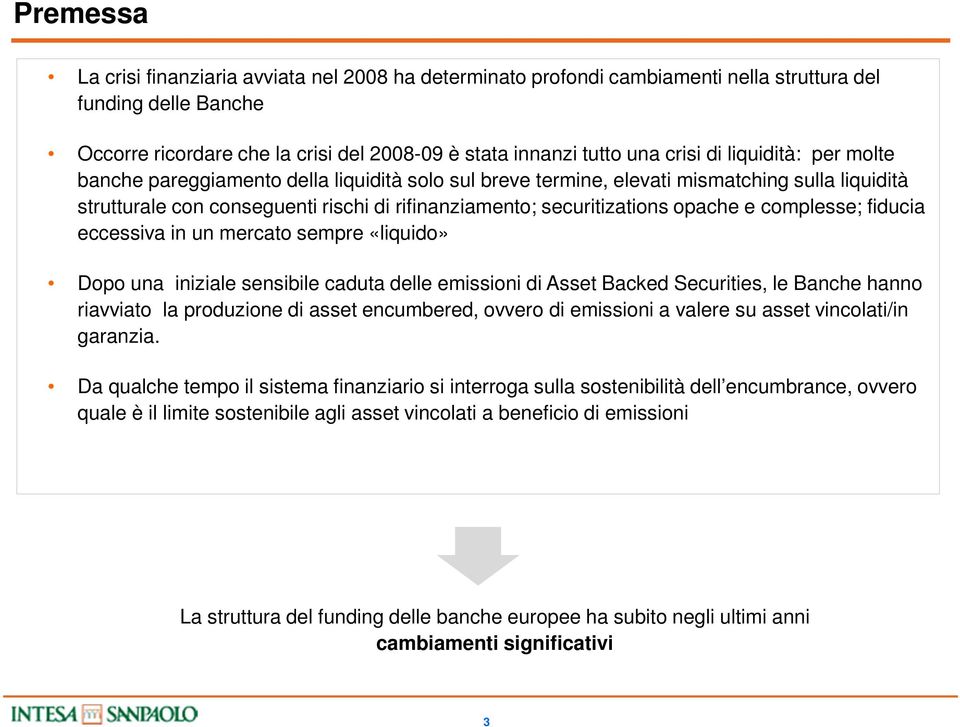 e complesse; fiducia eccessiva in un mercato sempre «liquido» Dopo una iniziale sensibile caduta delle emissioni di Asset Backed Securities, le Banche hanno riavviato la produzione di asset