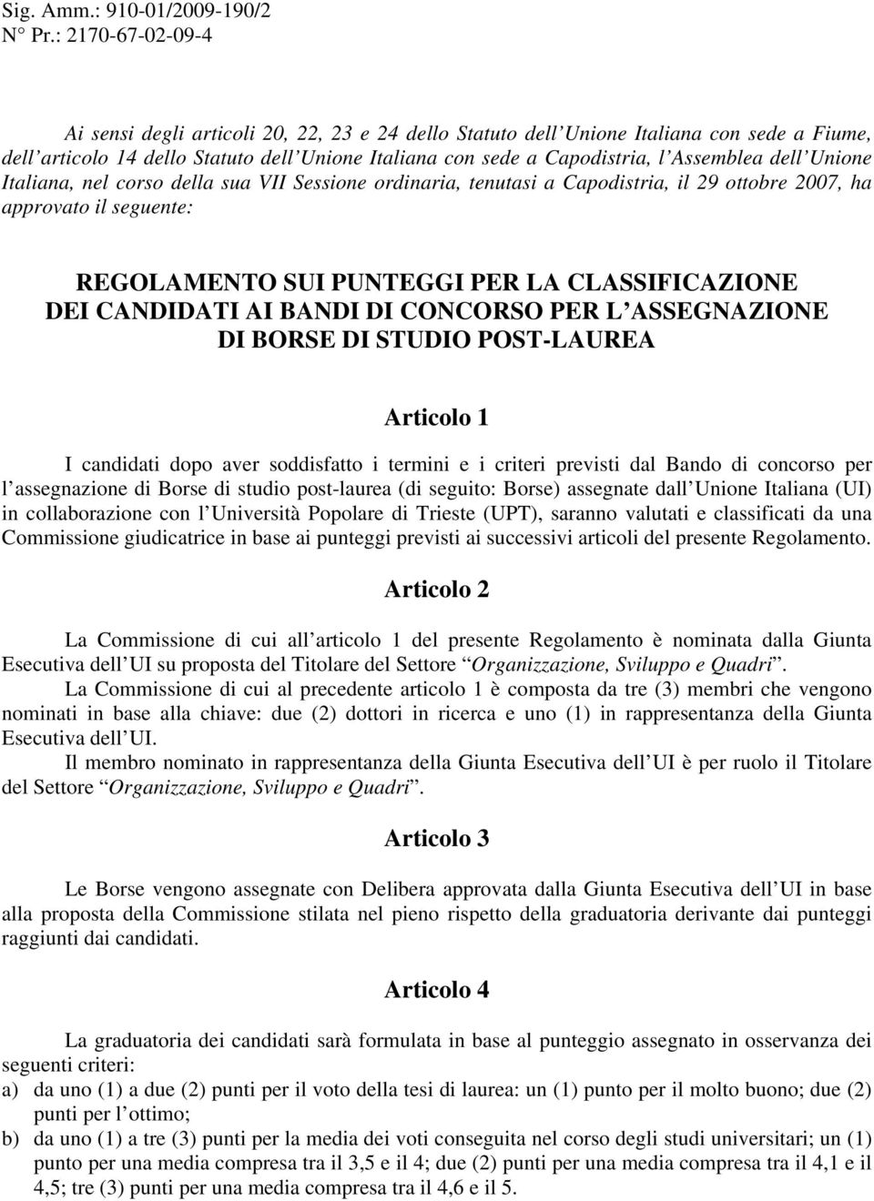 dell Unione Italiana, nel corso della sua VII Sessione ordinaria, tenutasi a Capodistria, il 29 ottobre 2007, ha approvato il seguente: REGOLAMENTO SUI PUNTEGGI PER LA CLASSIFICAZIONE DEI CANDIDATI