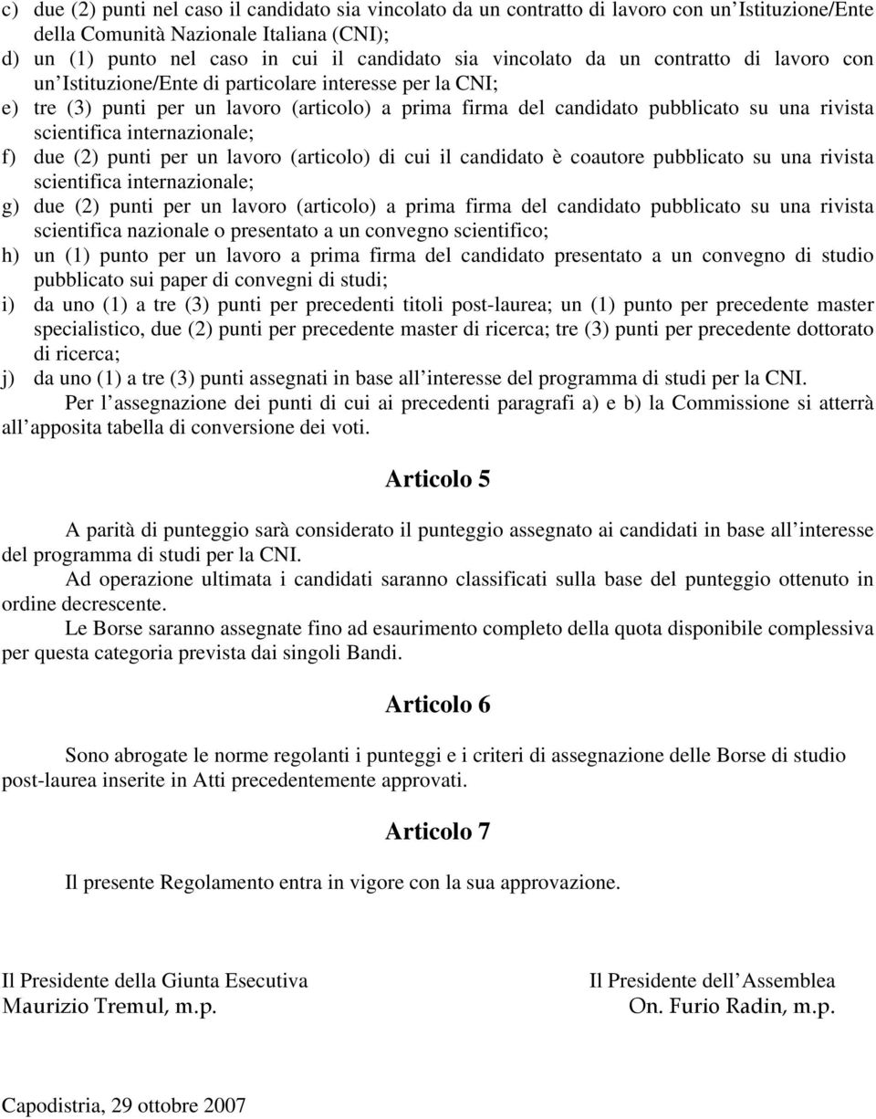 scientifica internazionale; f) due (2) punti per un lavoro (articolo) di cui il candidato è coautore pubblicato su una rivista scientifica internazionale; g) due (2) punti per un lavoro (articolo) a