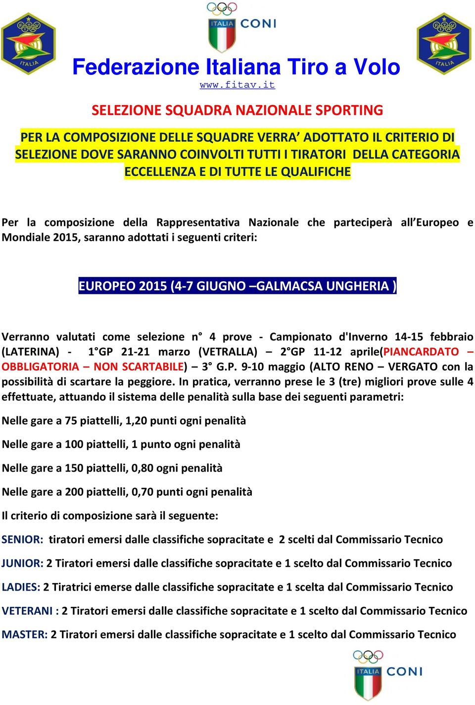 valutati come selezione n 4 prove Campionato d'inverno 14 15 febbraio (LATERINA) 1 GP 21 21 marzo (VETRALLA) 2 GP 11 12 aprile(piancardato OBBLIGATORIA NON SCARTABILE) 3 G.P. 9 10 maggio (ALTO RENO VERGATO con la possibilità di scartare la peggiore.